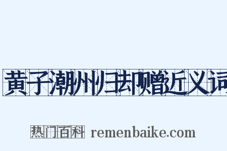 黄子潮州归却赠近义词是什么意思的图片